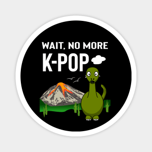 Wait no more K-Pop! with dinosaur crying Magnet